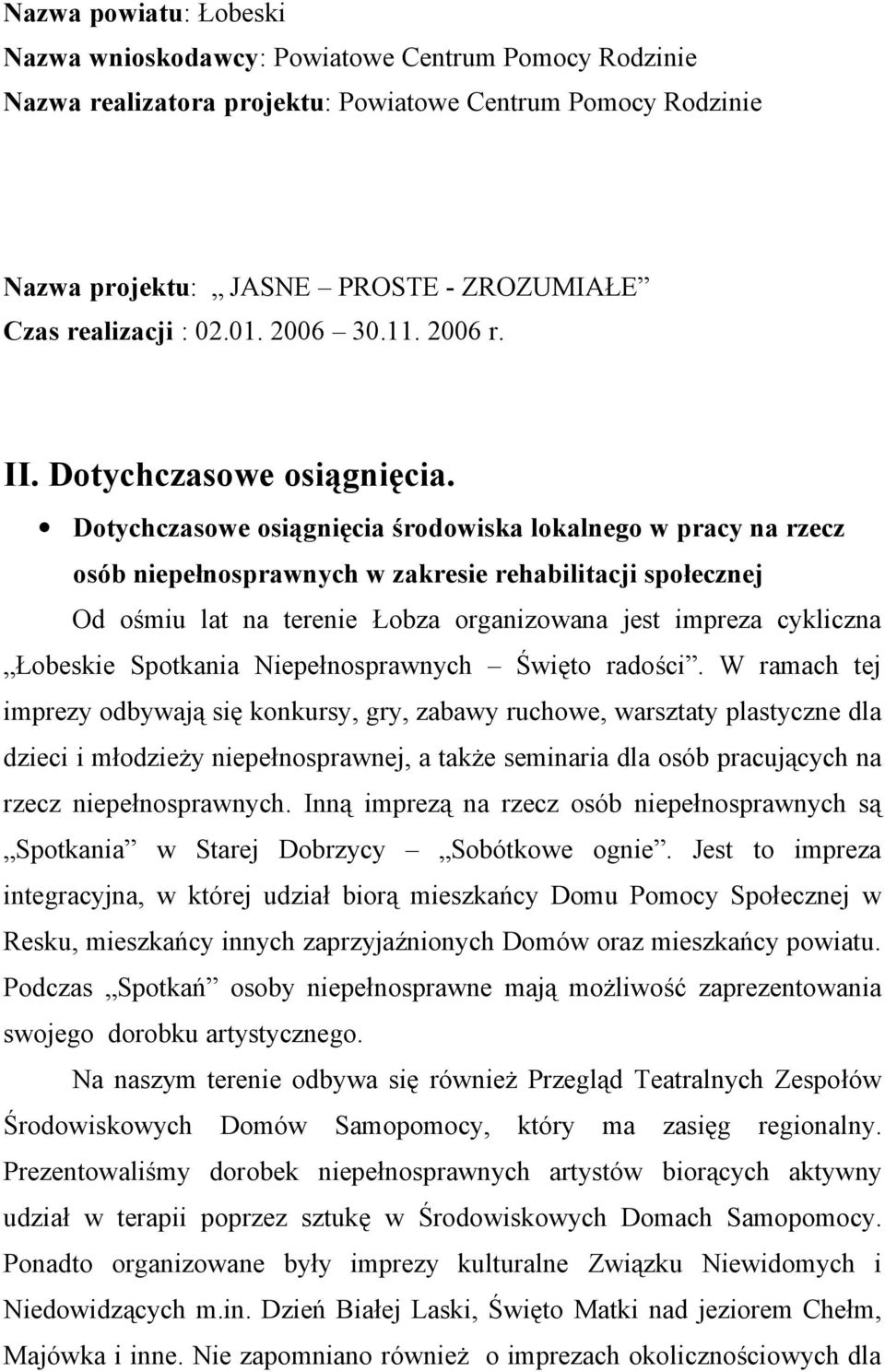 Dotychczasowe osiągnięcia środowiska lokalnego w pracy na rzecz osób niepełnosprawnych w zakresie rehabilitacji społecznej Od ośmiu lat na terenie Łobza organizowana jest impreza cykliczna Łobeskie