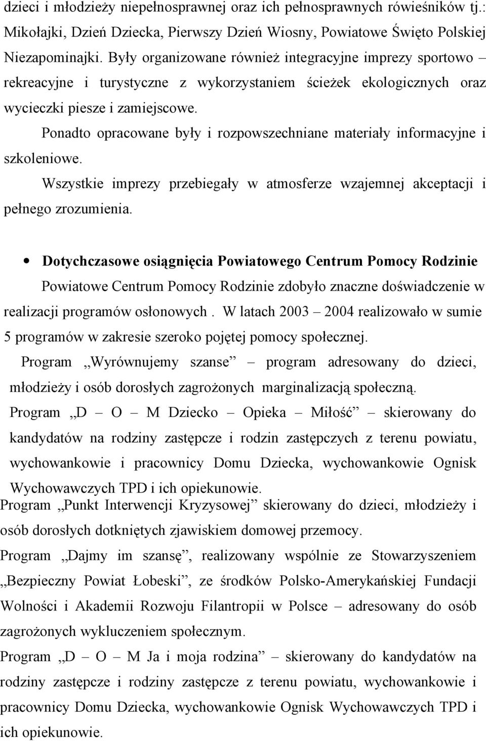 Ponadto opracowane były i rozpowszechniane materiały informacyjne i szkoleniowe. Wszystkie imprezy przebiegały w atmosferze wzajemnej akceptacji i pełnego zrozumienia.