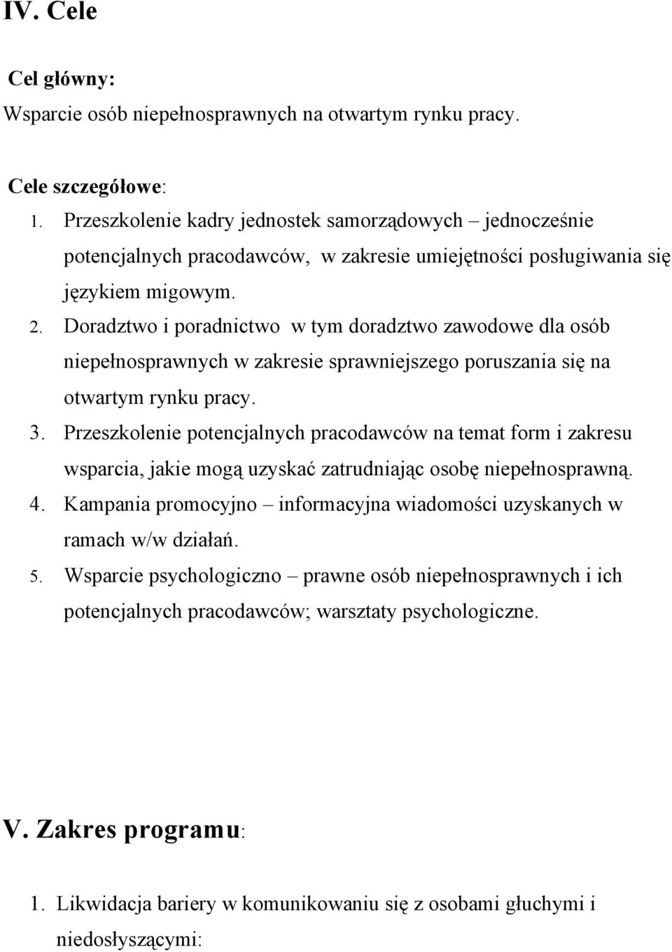 Doradztwo i poradnictwo w tym doradztwo zawodowe dla osób niepełnosprawnych w zakresie sprawniejszego poruszania się na otwartym rynku pracy. 3.