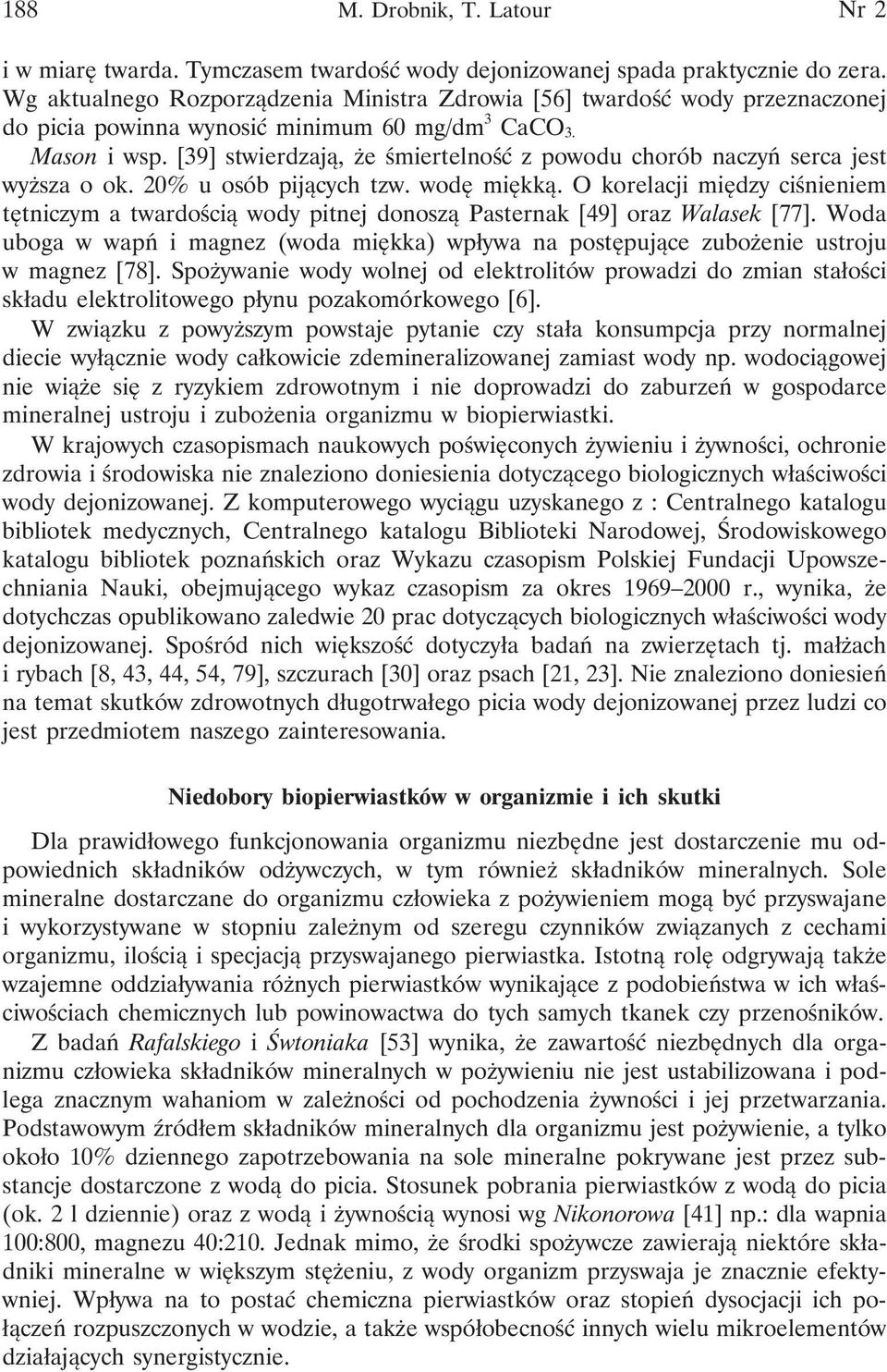 [39] stwierdzają, że śmiertelność z powodu chorób naczyń serca jest wyższa o ok. 20% u osób pijących tzw. wodę miękką.