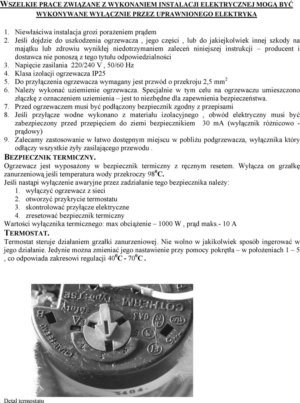 z tego tytułu odpowiedzialności 3. Napięcie zasilania 220/240 V, 50/60 Hz 4. Klasa izolacji ogrzewacza IP25 5. Do przyłączenia ogrzewacza wymagany jest przwód o przekroju 2,5 mm 2 6.
