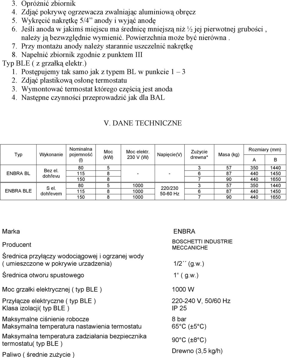 Przy montażu anody należy starannie uszczelnić nakrętkę 8. Napełnić zbiornik zgodnie z punktem III Typ BLE ( z grzałką elektr.) 1. Postępujemy tak samo jak z typem BL w punkcie 1 3 2.