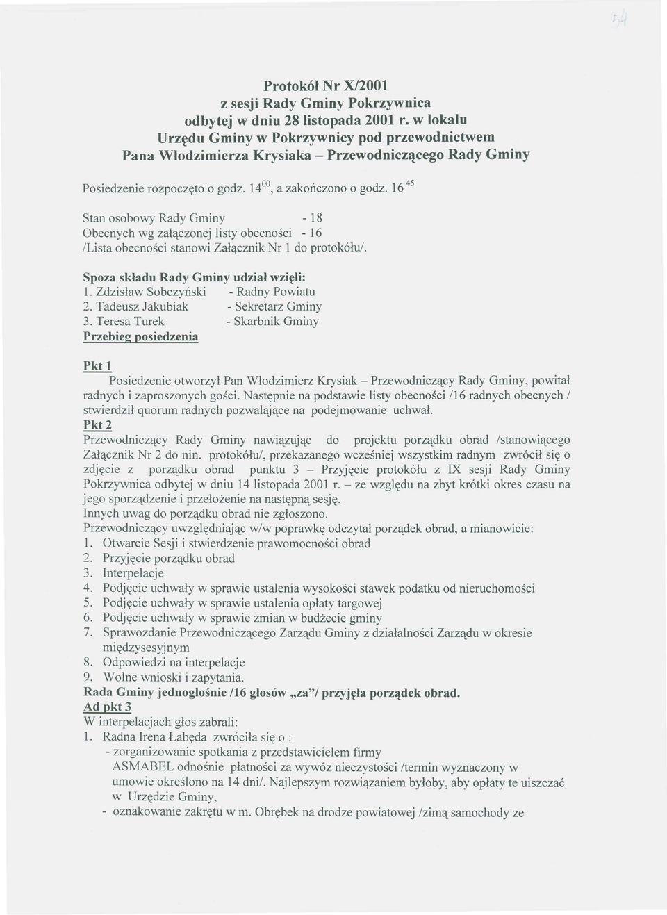 16 45 Stan osobowy Rady Gminy - 18 Obecnych wg zal'tczonej listy obecnosci - 16 /Lista obecnosci stanowi Zal'tcznik Nr 1 do protokolu/. Spoza skladu Rady Gminy udzial wzi~li: 1.