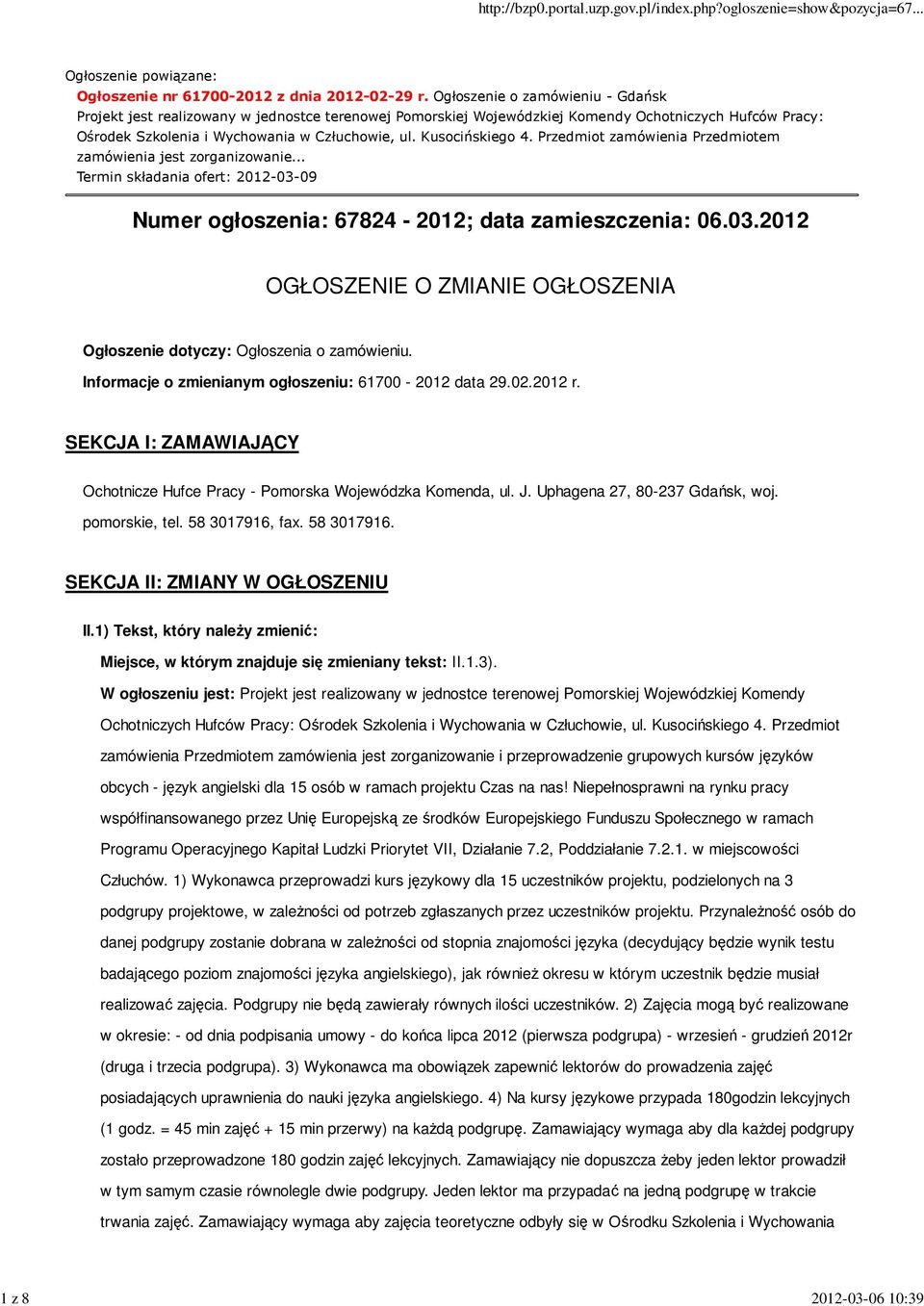 Kusocińskiego 4. Przedmiot zamówienia Przedmiotem zamówienia jest zorganizowanie... Termin składania ofert: 2012-03-09 Numer ogłoszenia: 67824-2012; data zamieszczenia: 06.03.2012 OGŁOSZENIE O ZMIANIE OGŁOSZENIA Ogłoszenie dotyczy: Ogłoszenia o zamówieniu.