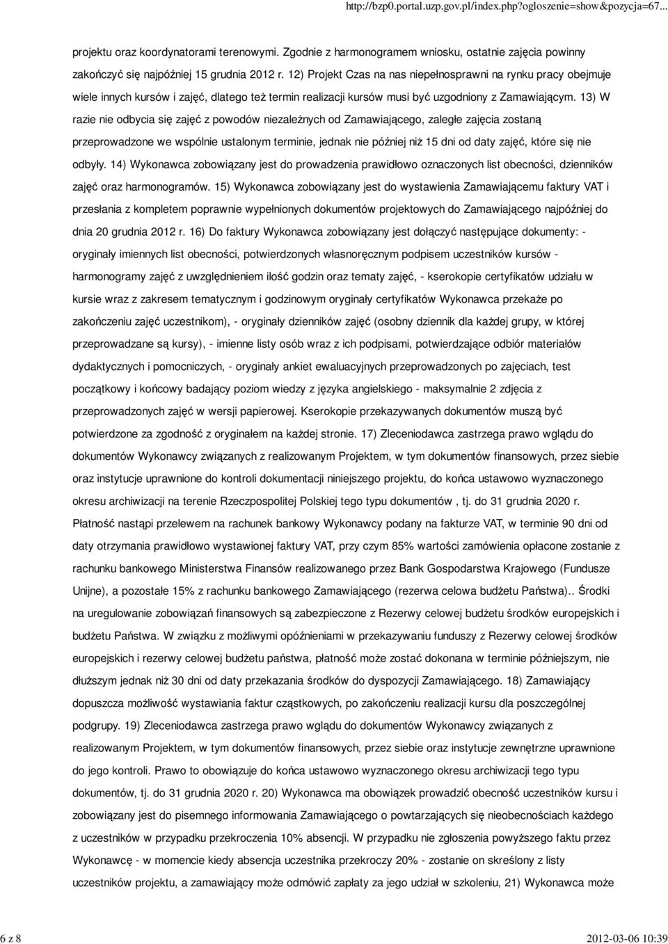 13) W razie nie odbycia się zajęć z powodów niezależnych od Zamawiającego, zaległe zajęcia zostaną przeprowadzone we wspólnie ustalonym terminie, jednak nie później niż 15 dni od daty zajęć, które