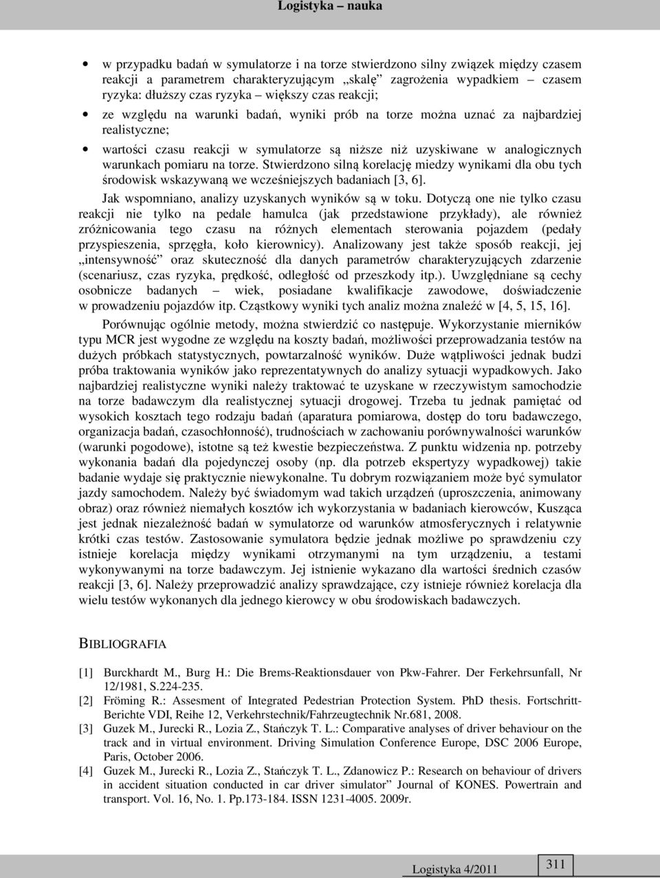 torze. Stwierdzono silną korelację miedzy wynikami dla obu tych środowisk wskazywaną we wcześniejszych badaniach [3, 6]. Jak wspomniano, analizy uzyskanych wyników są w toku.