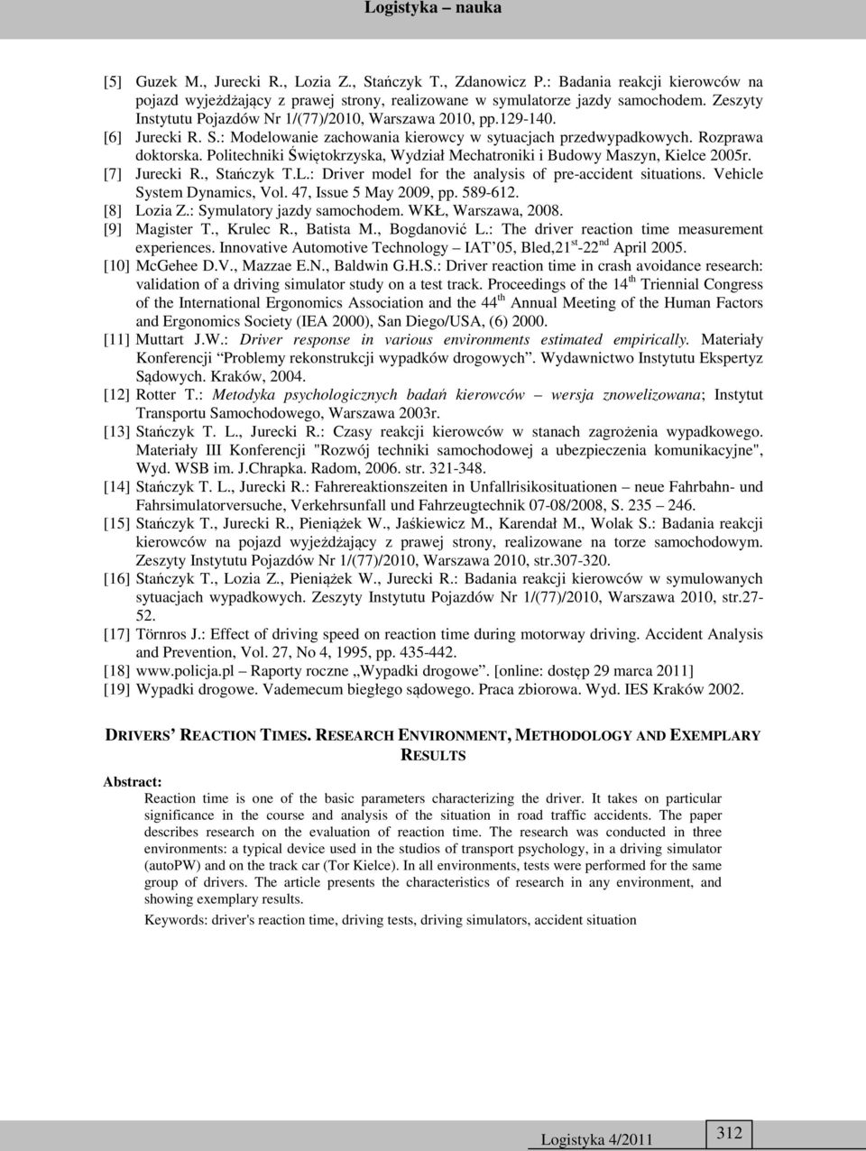 Politechniki Świętokrzyska, Wydział Mechatroniki i Budowy Maszyn, Kielce 2005r. [7] Jurecki R., Stańczyk T.L.: Driver model for the analysis of pre-accident situations. Vehicle System Dynamics, Vol.