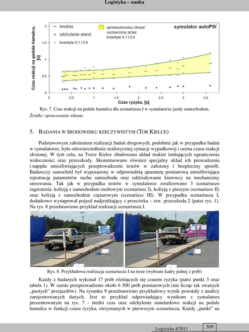 i ocena czasu reakcji złożonej. W tym celu, na Torze Kielce zbudowano układ makiet imitujących ograniczenia widoczności oraz przeszkody.