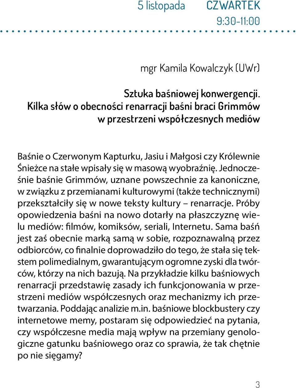 Jednocześnie baśnie Grimmów, uznane powszechnie za kanoniczne, w związku z przemianami kulturowymi (także technicznymi) przekształciły się w nowe teksty kultury renarracje.