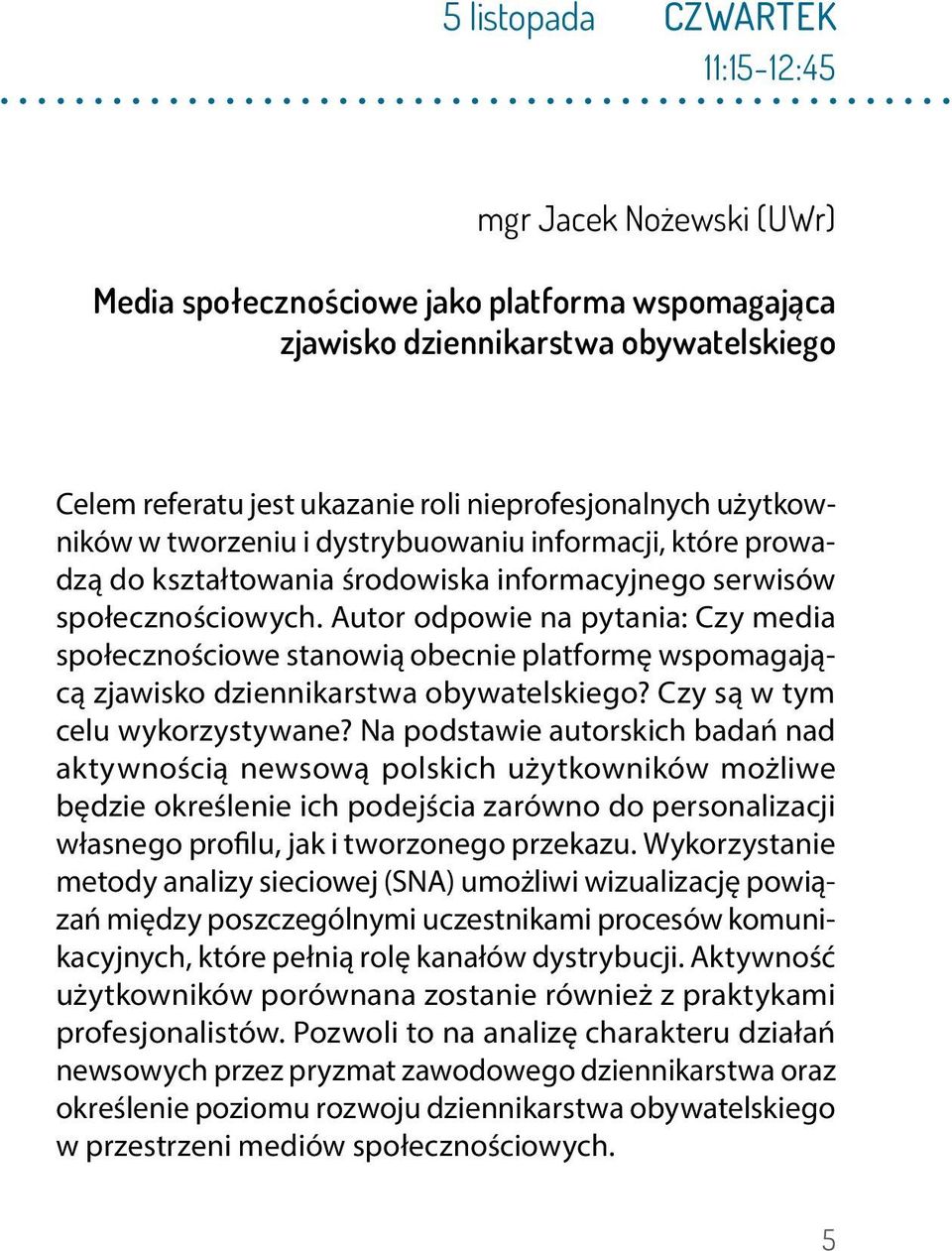 Autor odpowie na pytania: Czy media społecznościowe stanowią obecnie platformę wspomagającą zjawisko dziennikarstwa obywatelskiego? Czy są w tym celu wykorzystywane?