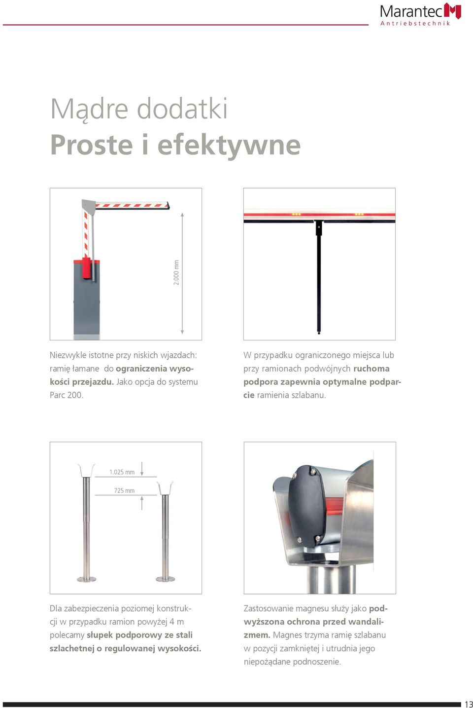 W przypadku ograniczonego miejsca lub przy ramionach podwójnych ruchoma podpora zapewnia optymalne podparcie ramienia szlabanu. 1.