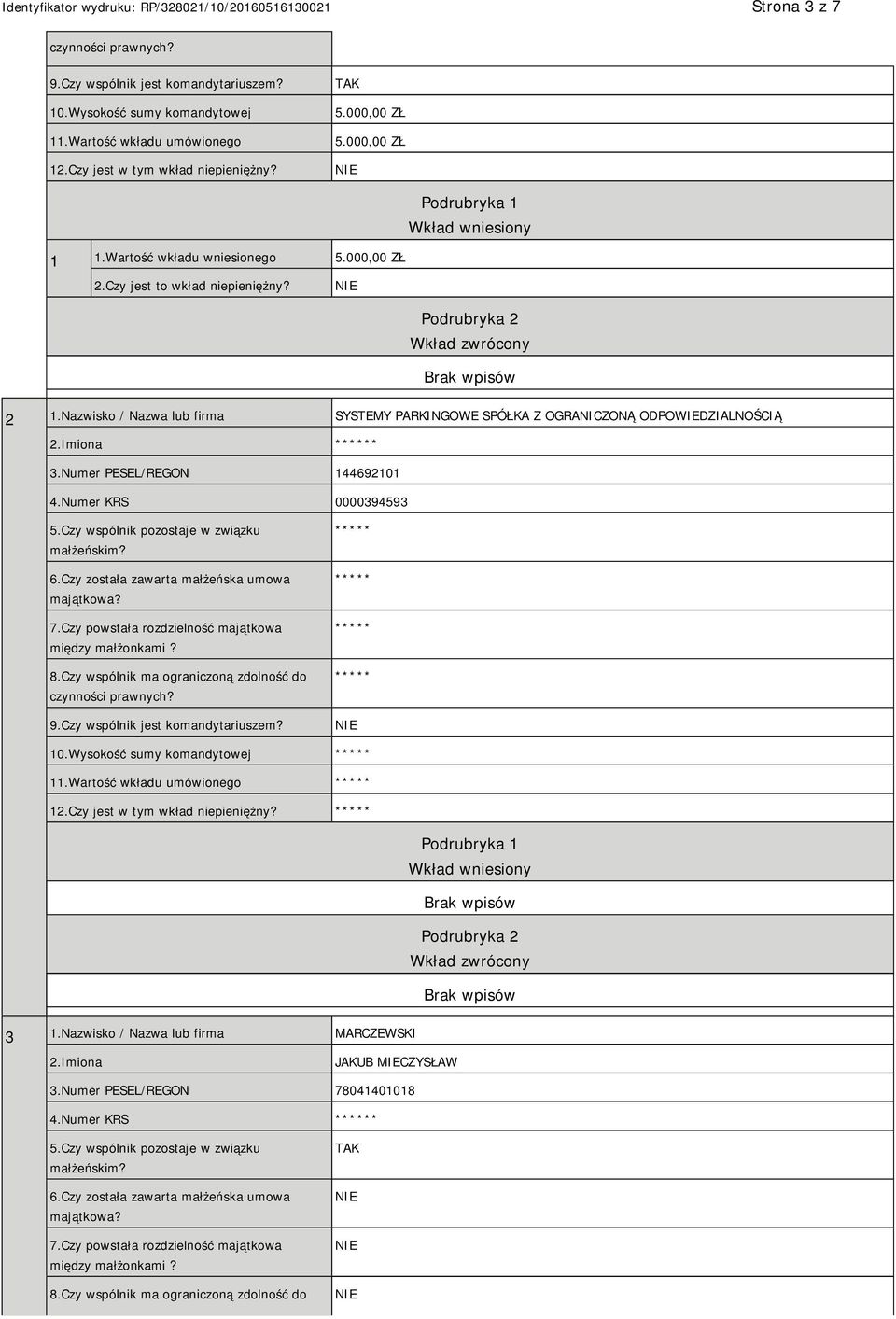 Nazwisko / Nazwa lub firma SYSTEMY PARKINGOWE SPÓŁKA Z OGRANICZONĄ ODPOWIEDZIALNOŚCIĄ 2.Imiona * 3.Numer PESEL/REGON 144692101 4.Numer KRS 0000394593 5.Czy wspólnik pozostaje w związku małżeńskim? 6.