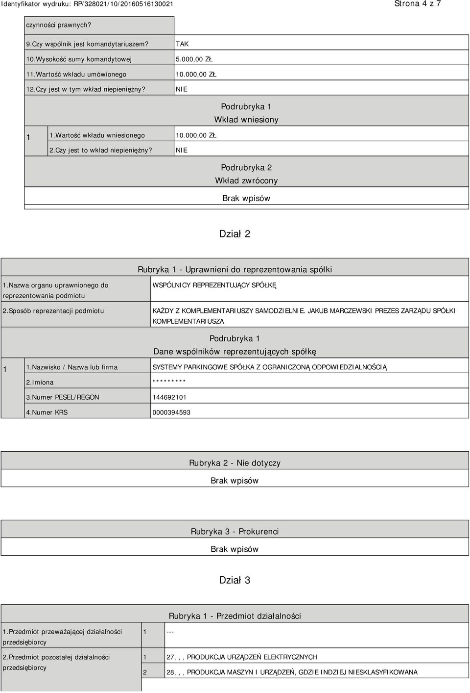 Nazwa organu uprawnionego do reprezentowania podmiotu 2.Sposób reprezentacji podmiotu WSPÓLNICY REPREZENTUJĄCY SPÓŁKĘ KAŻDY Z KOMPLEMENTARIUSZY SAMODZIEL.