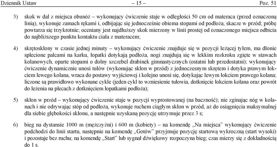 skacze w przód; próbę powtarza się trzykrotnie; oceniany jest najdłuższy skok mierzony w linii prostej od oznaczonego miejsca odbicia do najbliższego punktu kontaktu ciała z materacem; 4)