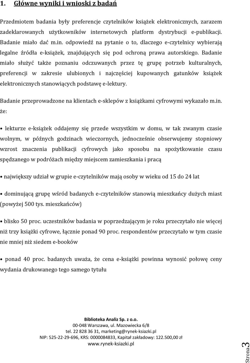 Badanie miało służyć także poznaniu odczuwanych przez tę grupę potrzeb kulturalnych, preferencji w zakresie ulubionych i najczęściej kupowanych gatunków książek elektronicznych stanowiących podstawę