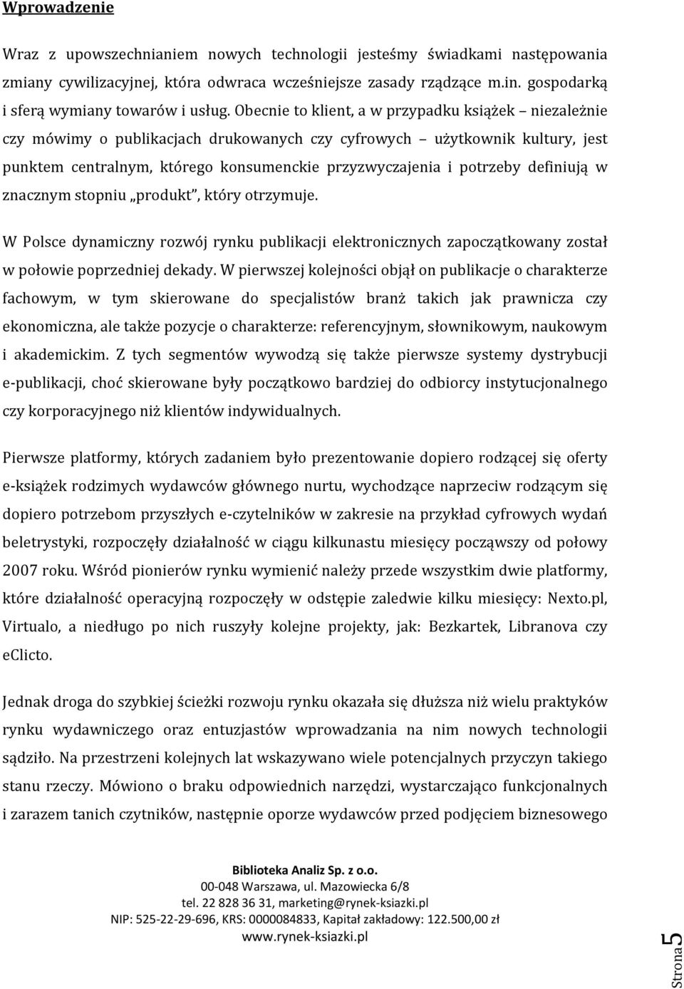 Obecnie to klient, a w przypadku książek niezależnie czy mówimy o publikacjach drukowanych czy cyfrowych użytkownik kultury, jest punktem centralnym, którego konsumenckie przyzwyczajenia i potrzeby