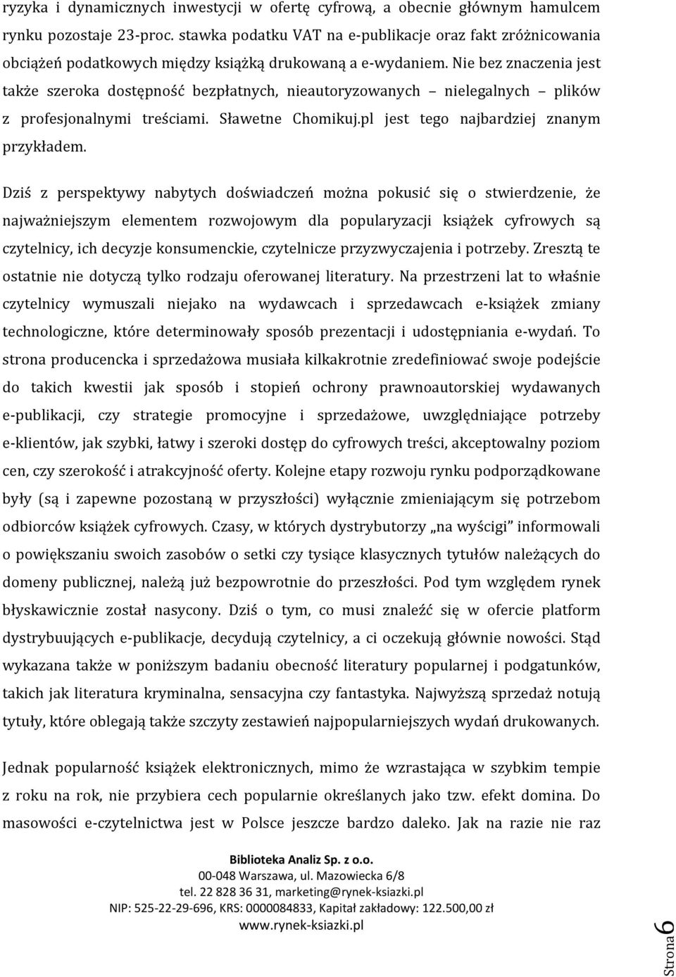 Nie bez znaczenia jest także szeroka dostępność bezpłatnych, nieautoryzowanych nielegalnych plików z profesjonalnymi treściami. Sławetne Chomikuj.pl jest tego najbardziej znanym przykładem.