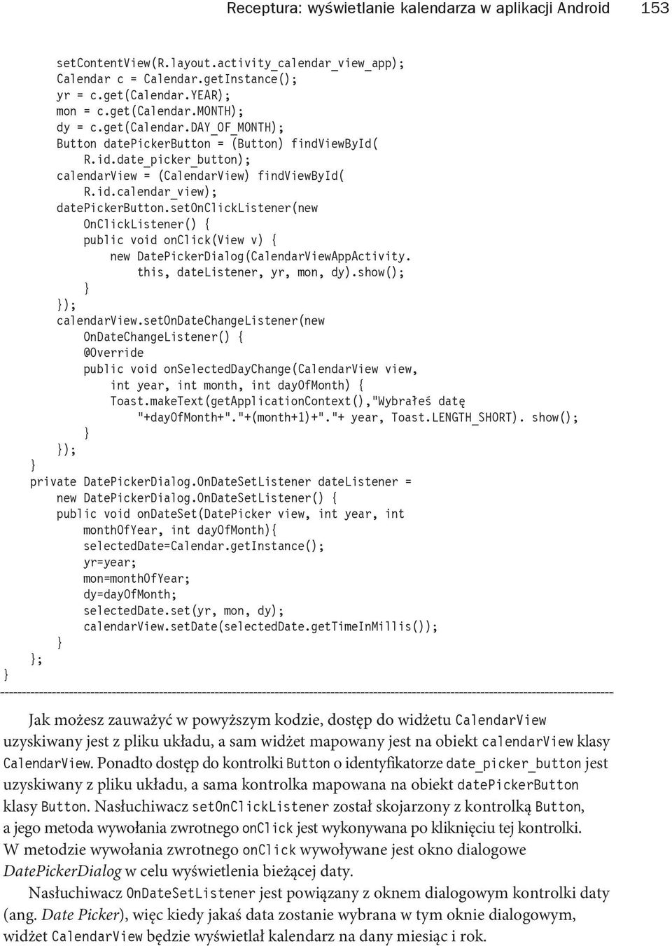 setonclicklistener(new OnClickListener() { public void onclick(view v) { new DatePickerDialog(CalendarViewAppActivity. this, datelistener, yr, mon, dy).show(); ); calendarview.