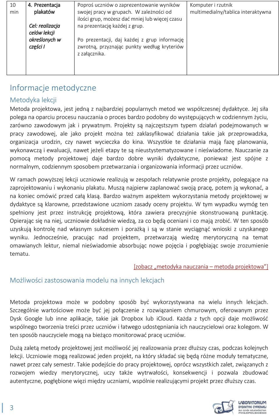 Komputer i rzutnik multimedialny/tablica interaktywna Informacje metodyczne Metodyka lekcji Metoda projektowa, jest jedną z najbardziej popularnych metod we współczesnej dydaktyce.