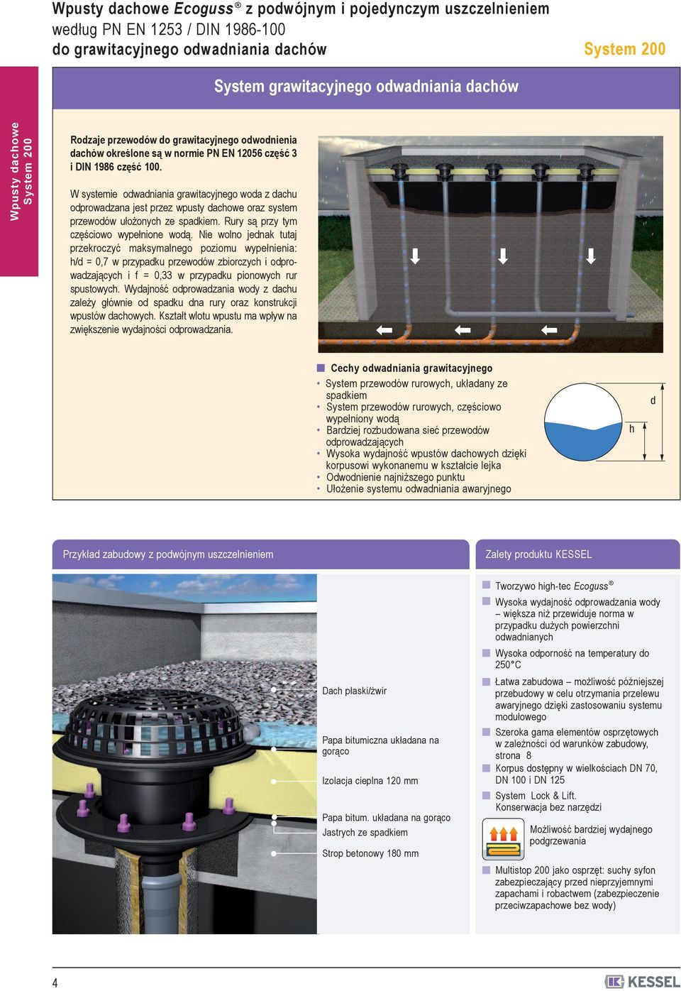 W systemie odwadniania grawitacyjnego woda z dachu odprowadzana jest przez wpusty dachowe oraz system przewodów ułożonych ze spadkiem. Rury są przy tym częściowo wypełnione wodą.