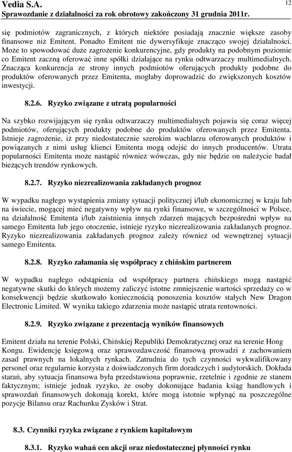 Znacząca konkurencja ze strony innych podmiotów oferujących produkty podobne do produktów oferowanych przez Emitenta, mogłaby doprowadzić do zwiększonych kosztów inwestycji. 8.2.6.