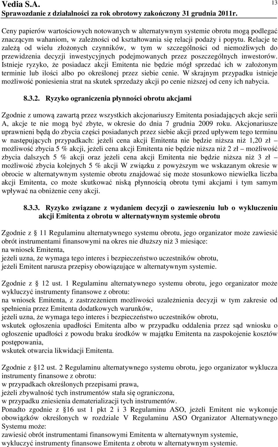 Istnieje ryzyko, że posiadacz akcji Emitenta nie będzie mógł sprzedać ich w założonym terminie lub ilości albo po określonej przez siebie cenie.