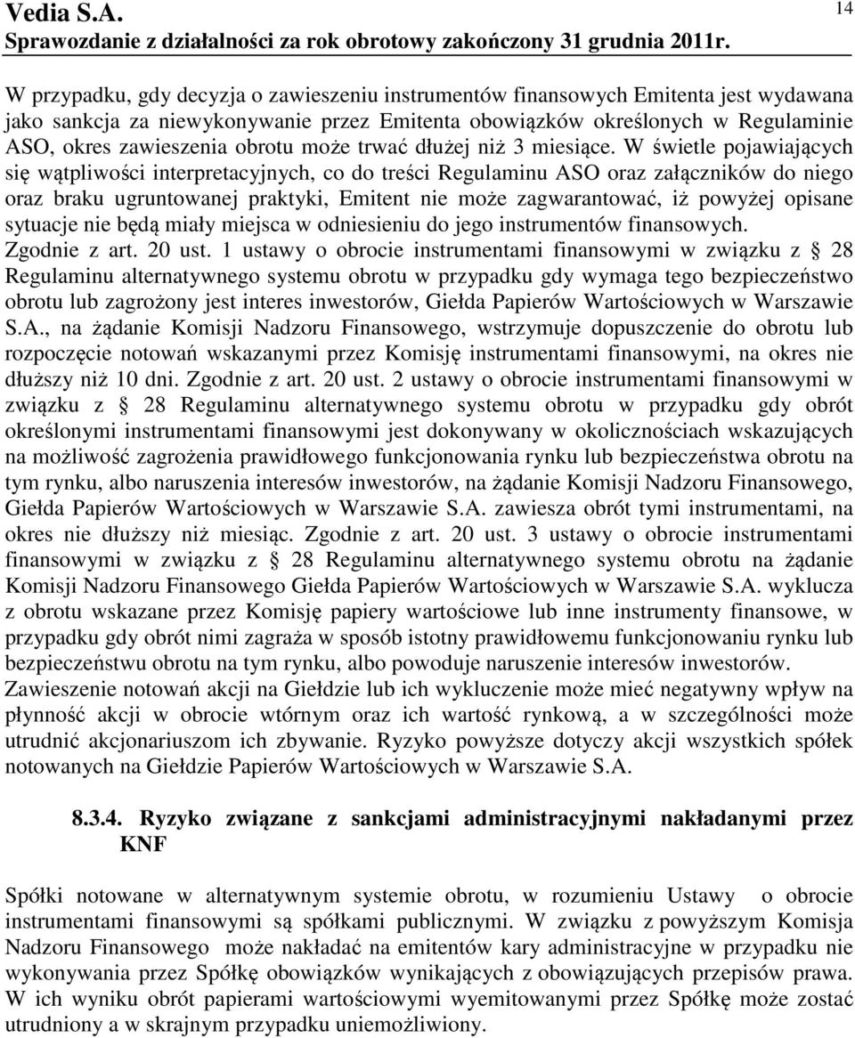 W świetle pojawiających się wątpliwości interpretacyjnych, co do treści Regulaminu ASO oraz załączników do niego oraz braku ugruntowanej praktyki, Emitent nie może zagwarantować, iż powyżej opisane