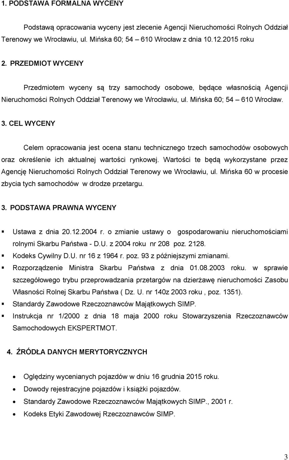 CEL WYCENY Celem opracowania jest ocena stanu technicznego trzech samochodów osobowych oraz określenie ich aktualnej wartości rynkowej.