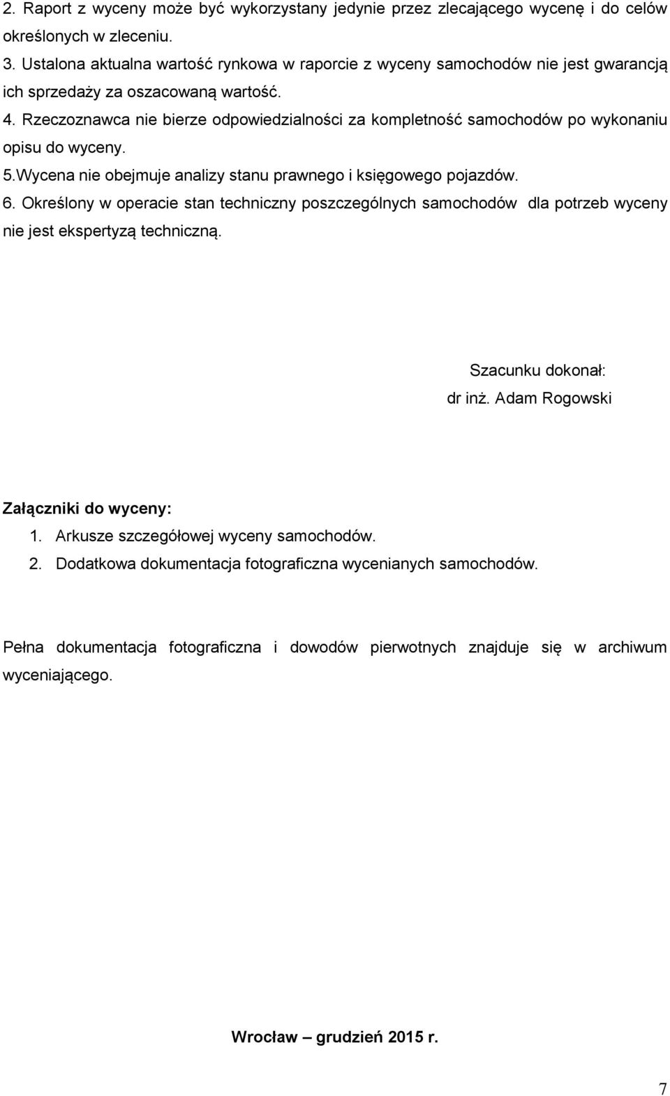 Rzeczoznawca nie bierze odpowiedzialności za kompletność samochodów po wykonaniu opisu do wyceny. 5.Wycena nie obejmuje analizy stanu prawnego i księgowego pojazdów. 6.