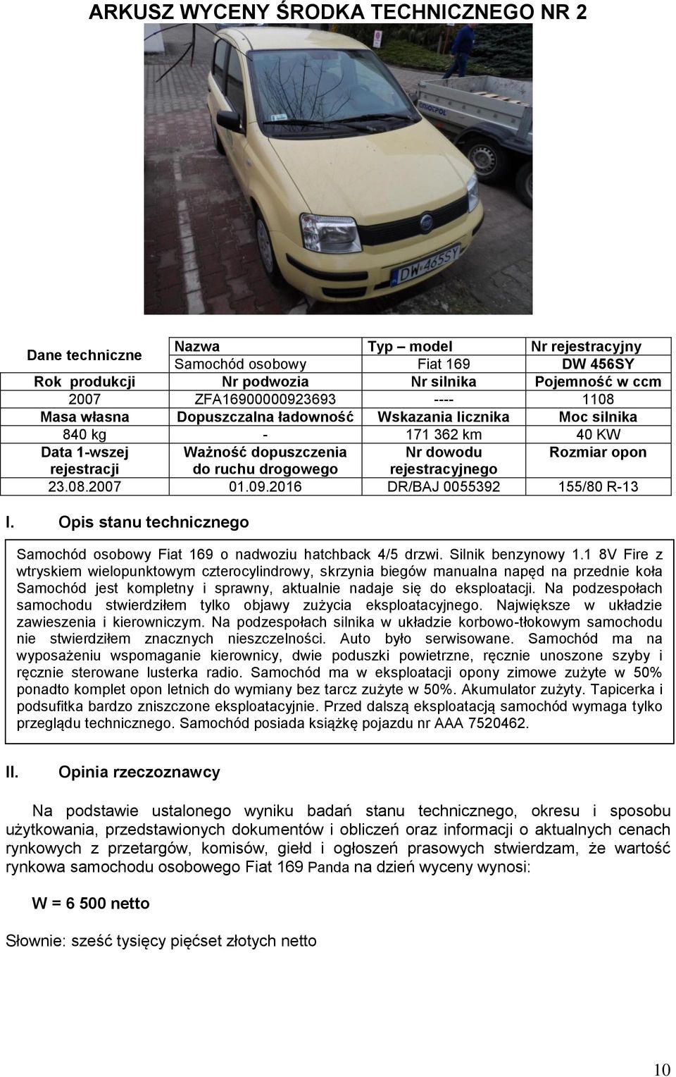 rejestracyjnego 23.08.2007 01.09.2016 DR/BAJ 0055392 155/80 R-13 I. Opis stanu technicznego Samochód osobowy Fiat 169 o nadwoziu hatchback 4/5 drzwi. Silnik benzynowy 1.