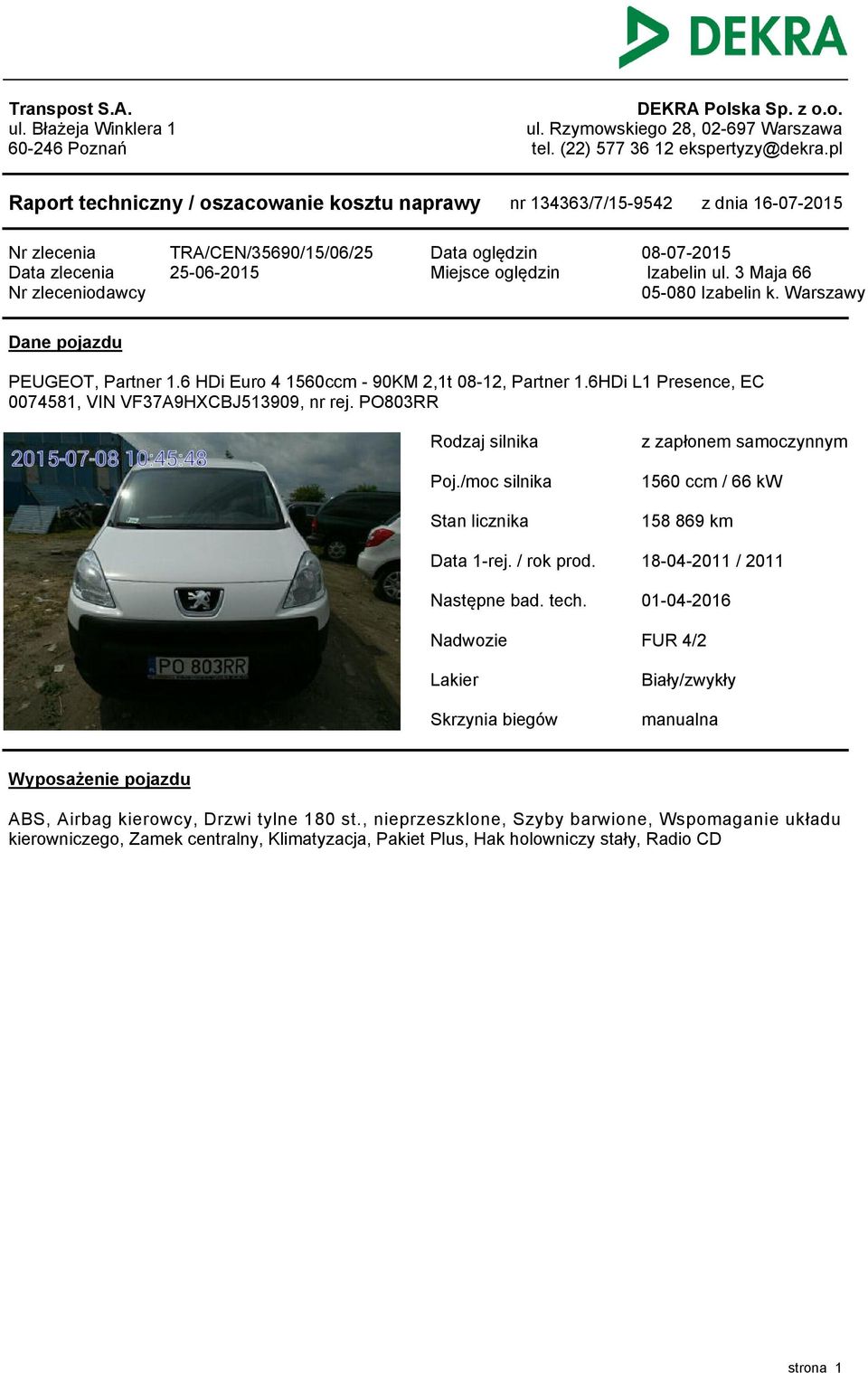 3 Maja 66 05-080 Izabelin k. Warszawy Dane pojazdu PEUGEOT, Partner.6 HDi Euro 4 560ccm - 90KM,t 08-, Partner.6HDi L Presence, EC 007458, VIN VF37A9HXCBJ53909, nr rej.