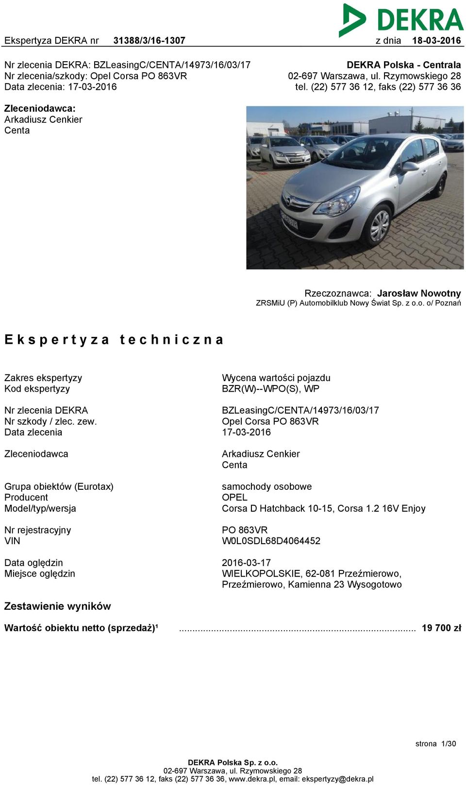 zew. Data zlecenia BZLeasingC/CENTA/14973/16/03/17 Opel Corsa PO 863VR 17-03-2016 Zleceniodawca Arkadiusz Cenkier Centa Grupa obiektów (Eurotax) Producent Model/typ/wersja samochody osobowe OPEL