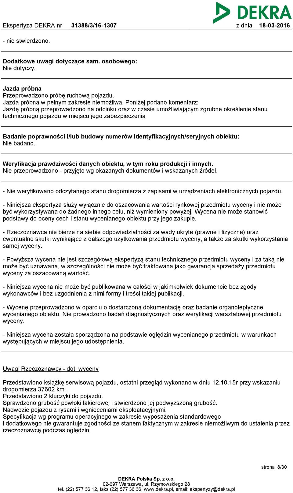 budowy numerów identyfikacyjnych/seryjnych obiektu: Nie badano. Weryfikacja prawdziwości danych obiektu, w tym roku produkcji i innych.