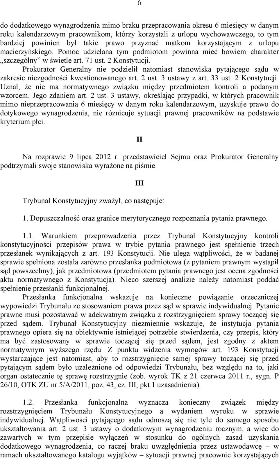 Prokurator Generalny nie podzielił natomiast stanowiska pytającego sądu w zakresie niezgodności kwestionowanego art. 2 ust. 3 ustawy z art. 33 ust. 2 Konstytucji.