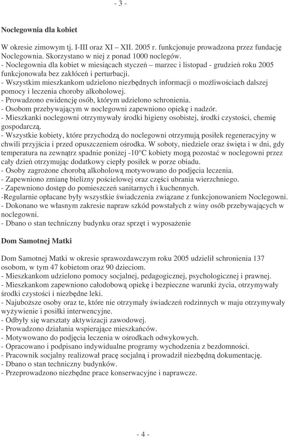 - Wszystkim mieszkankom udzielono niezbdnych informacji o moliwociach dalszej pomocy i leczenia choroby alkoholowej. - Prowadzono ewidencj osób, którym udzielono schronienia.