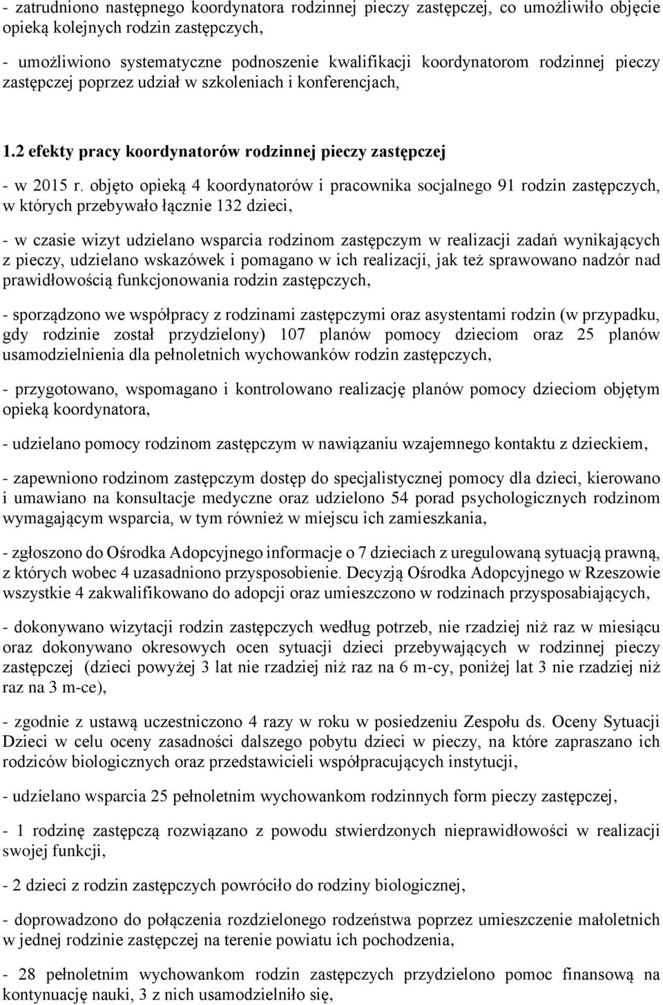 objęto opieką 4 koordynatorów i pracownika socjalnego 91 rodzin zastępczych, w których przebywało łącznie 132 dzieci, - w czasie wizyt udzielano wsparcia rodzinom zastępczym w realizacji zadań