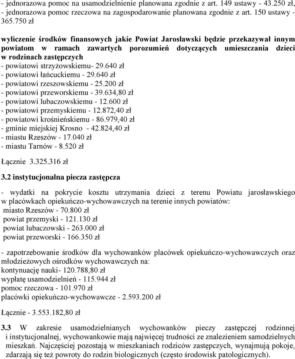 strzyżowskiemu- 29.640 zł - powiatowi łańcuckiemu - 29.640 zł - powiatowi rzeszowskiemu - 25.200 zł - powiatowi przeworskiemu - 39.634,80 zł - powiatowi lubaczowskiemu - 12.