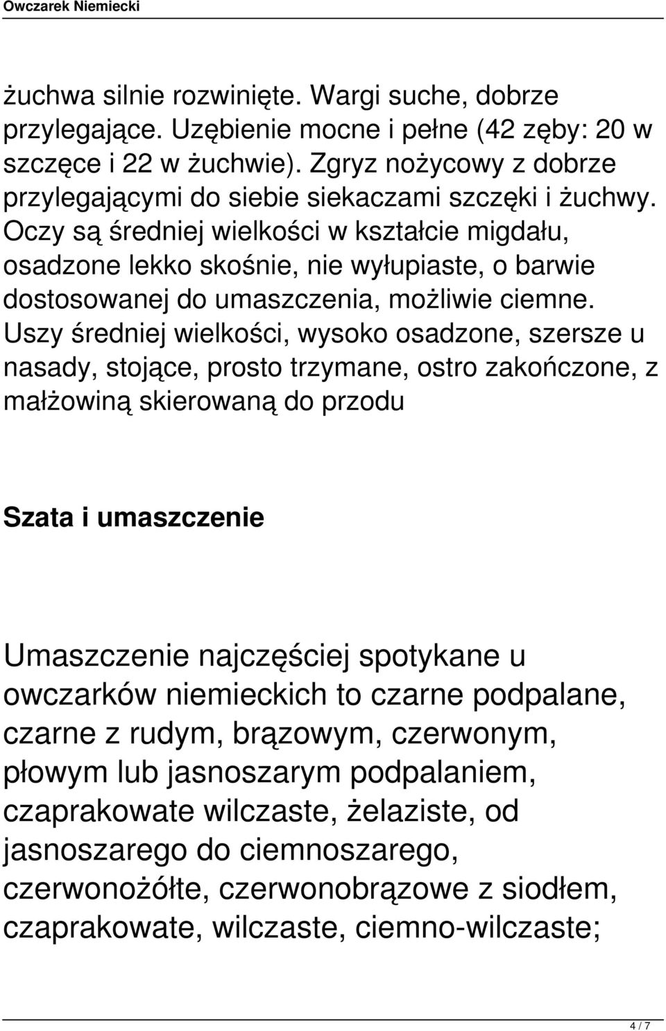 Oczy są średniej wielkości w kształcie migdału, osadzone lekko skośnie, nie wyłupiaste, o barwie dostosowanej do umaszczenia, możliwie ciemne.