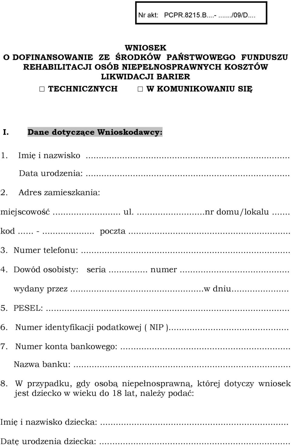 Dane dotyczące Wnioskodawcy: 1. Imię i nazwisko... Data urodzenia:... 2. Adres zamieszkania: miejscowość... ul....nr domu/lokalu... kod... -... poczta... 3. Numer telefonu:.