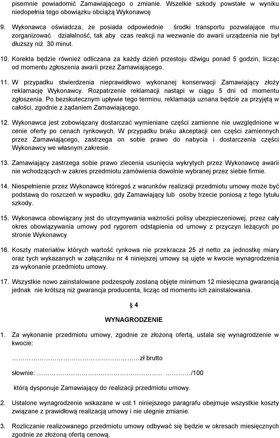 Korekta będzie również odliczana za każdy dzień przestoju dźwigu ponad 5 godzin, licząc od momentu zgłoszenia awarii przez Zamawiającego. 11.