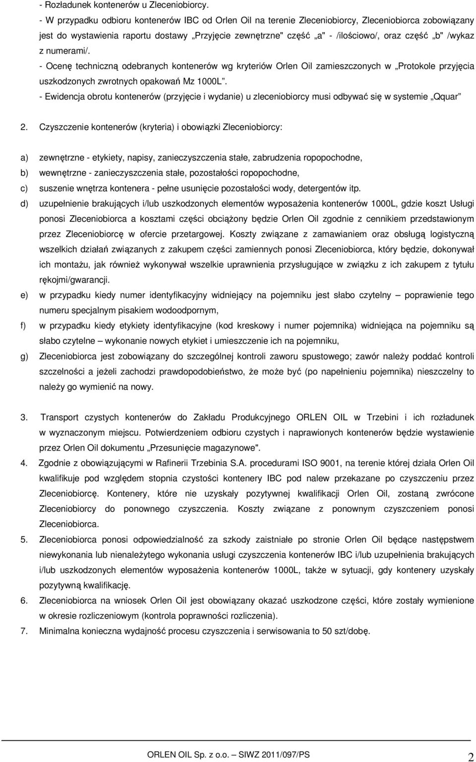 /wykaz z numerami/. - Ocenę techniczną odebranych kontenerów wg kryteriów Orlen Oil zamieszczonych w Protokole przyjęcia uszkodzonych zwrotnych opakowań Mz 1000L.