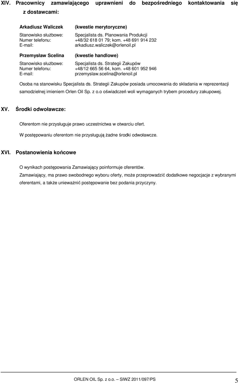 Strategii Zakupów Numer telefonu: +48/12 665 56 64, kom. +48 601 952 946 E-mail: przemyslaw.scelina@orlenoil.pl Osoba na stanowisku Specjalista ds.