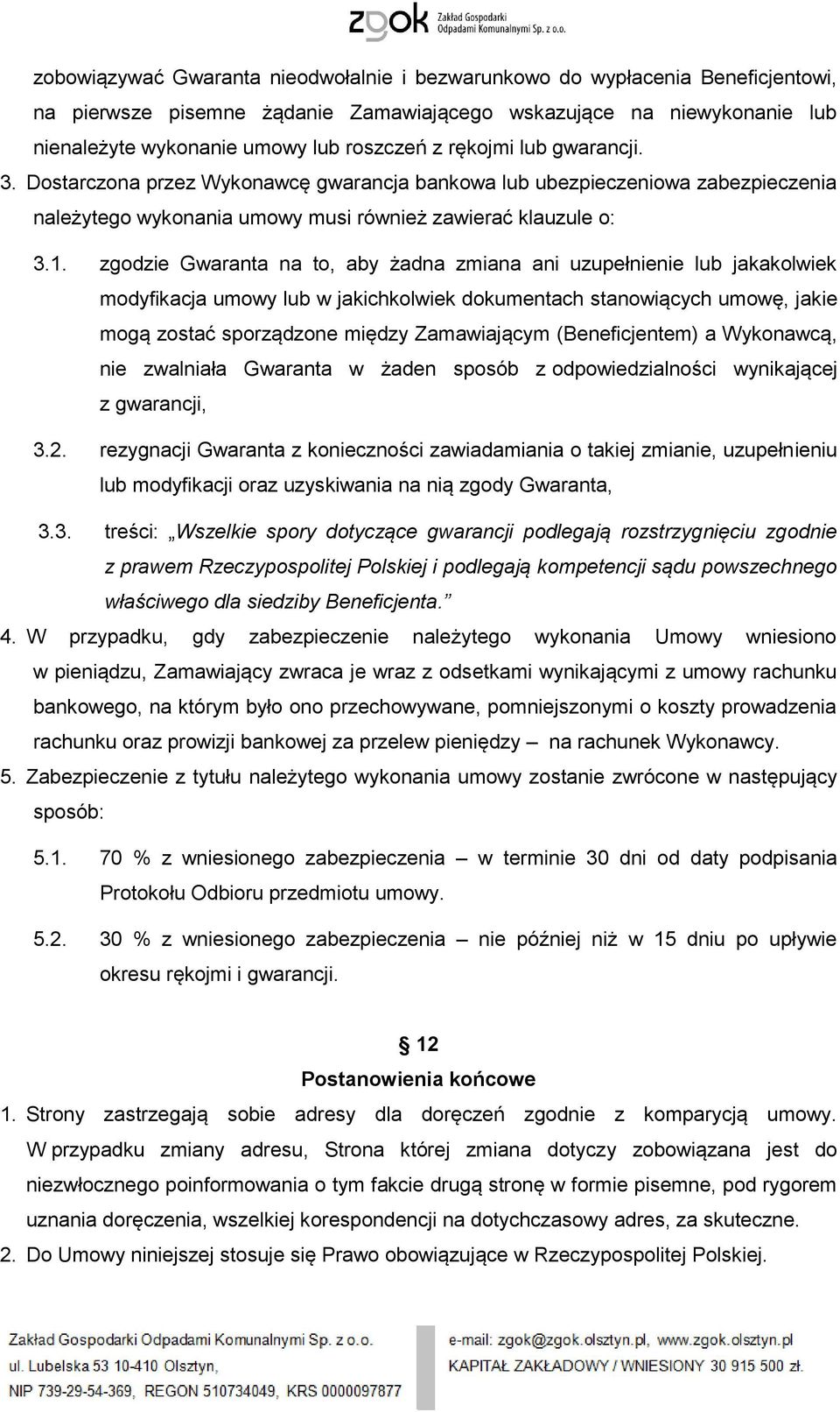 zgodzie Gwaranta na to, aby żadna zmiana ani uzupełnienie lub jakakolwiek modyfikacja umowy lub w jakichkolwiek dokumentach stanowiących umowę, jakie mogą zostać sporządzone między Zamawiającym