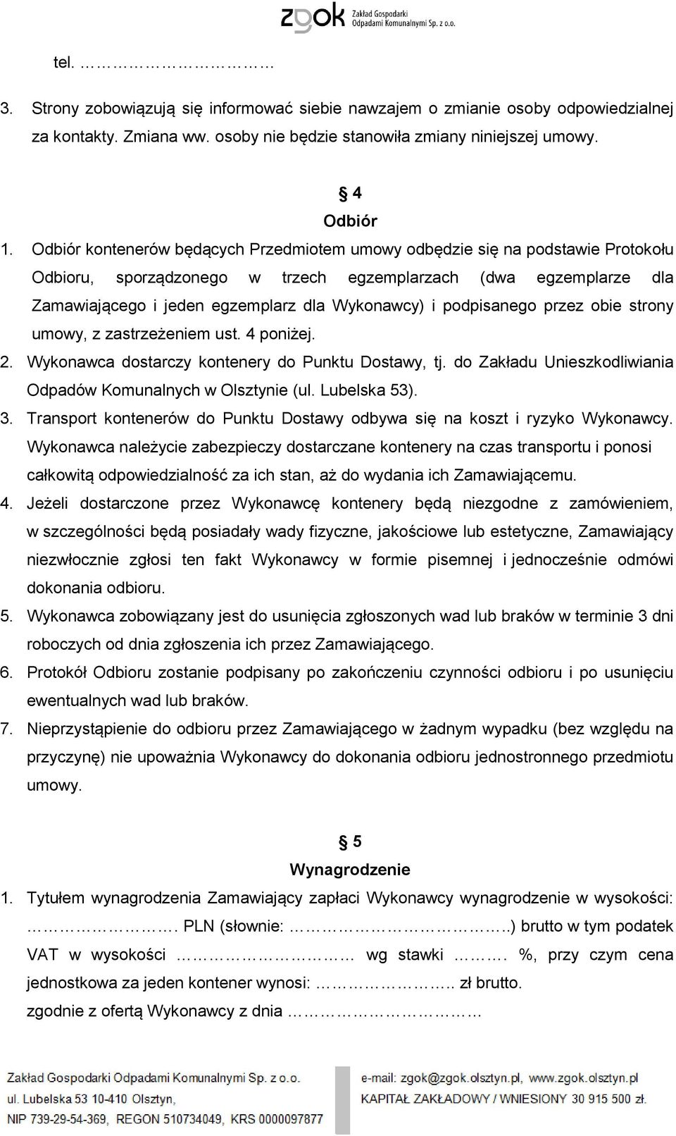 podpisanego przez obie strony umowy, z zastrzeżeniem ust. 4 poniżej. 2. Wykonawca dostarczy kontenery do Punktu Dostawy, tj. do Zakładu Unieszkodliwiania Odpadów Komunalnych w Olsztynie (ul.