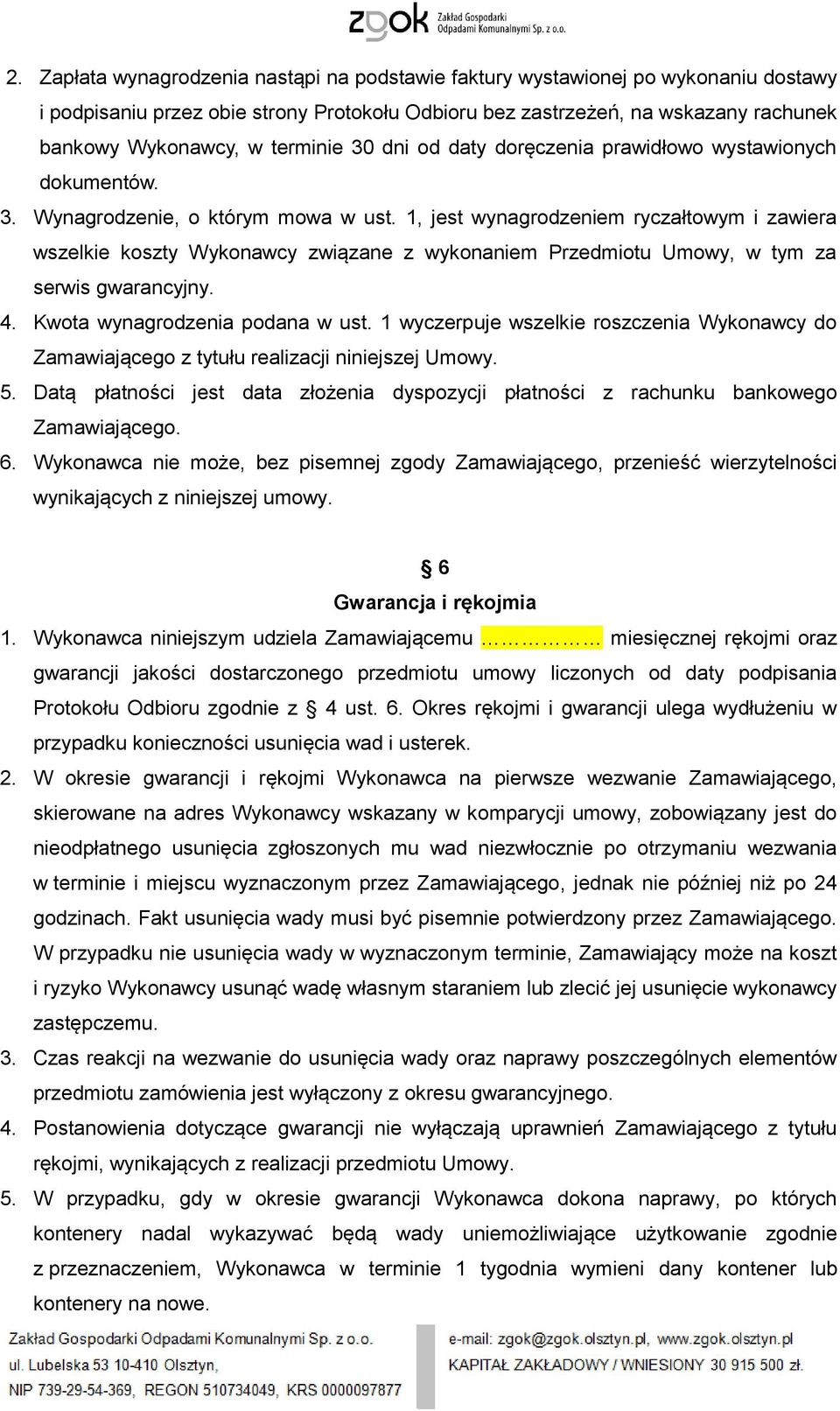 1, jest wynagrodzeniem ryczałtowym i zawiera wszelkie koszty Wykonawcy związane z wykonaniem Przedmiotu Umowy, w tym za serwis gwarancyjny. 4. Kwota wynagrodzenia podana w ust.