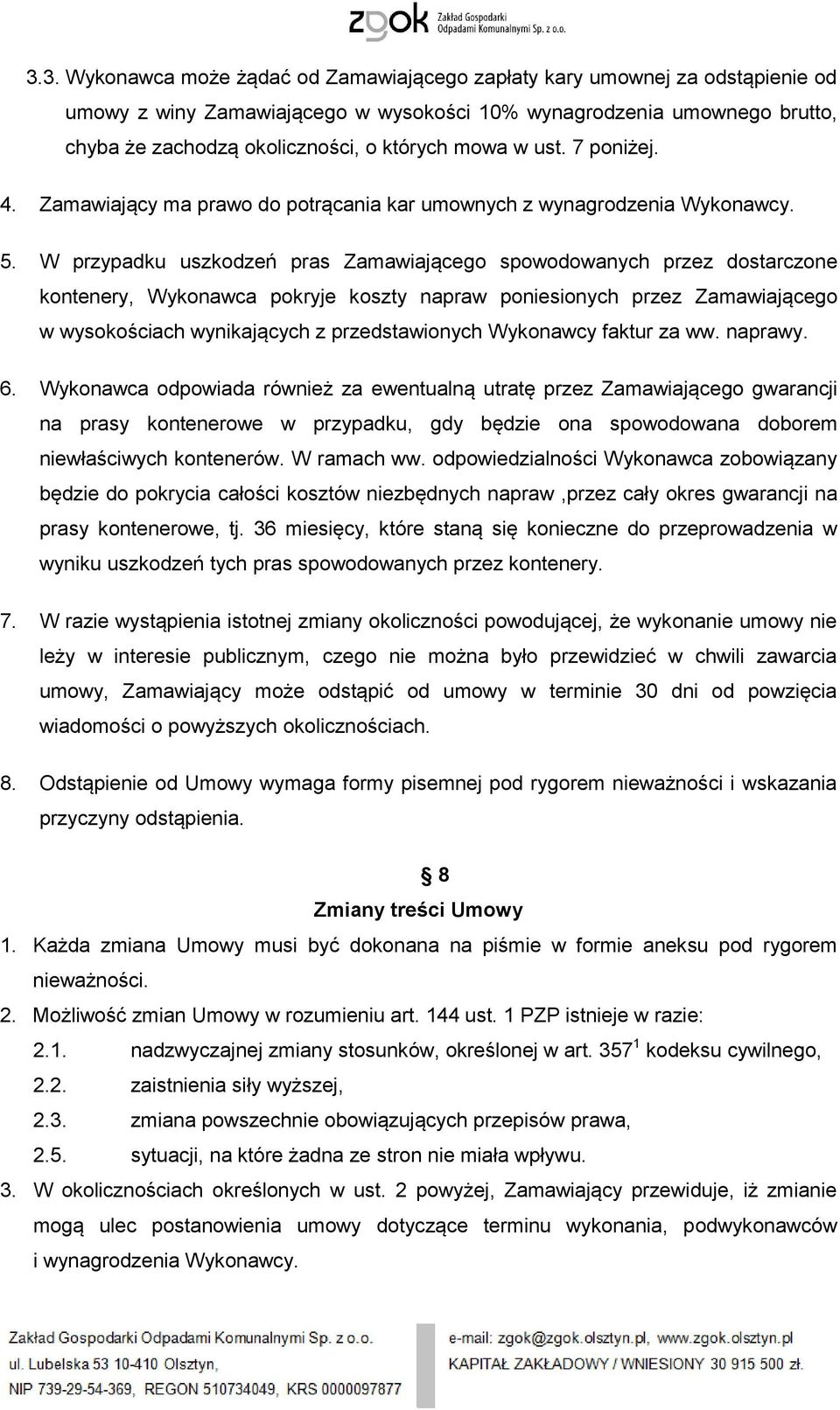 W przypadku uszkodzeń pras Zamawiającego spowodowanych przez dostarczone kontenery, Wykonawca pokryje koszty napraw poniesionych przez Zamawiającego w wysokościach wynikających z przedstawionych