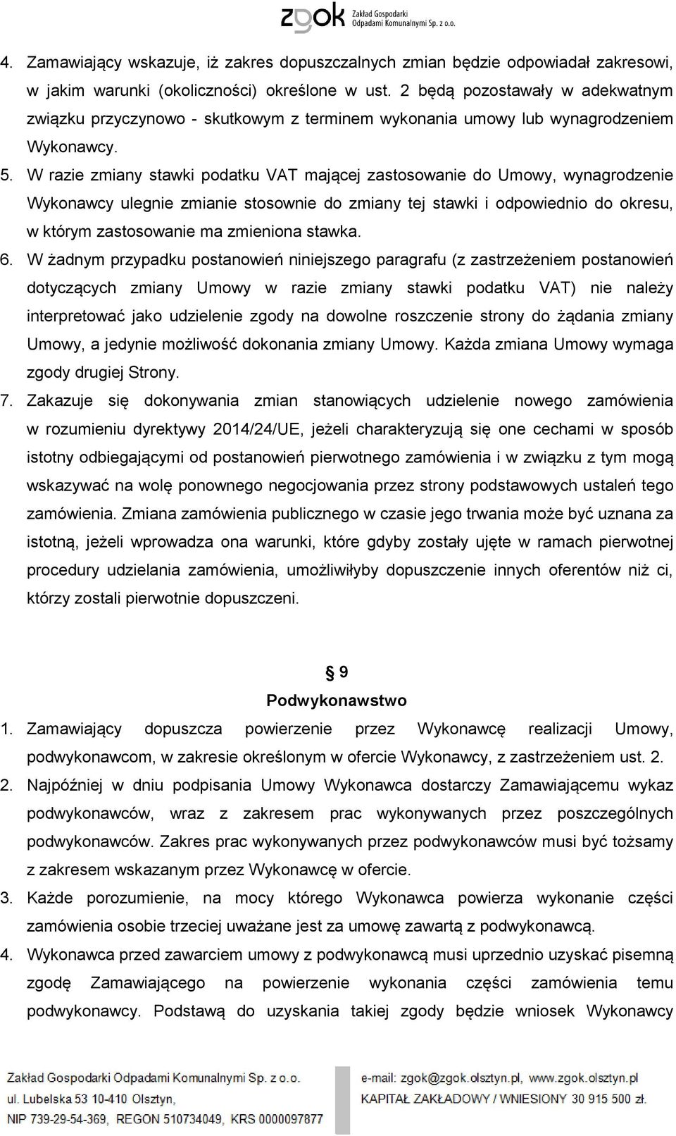 W razie zmiany stawki podatku VAT mającej zastosowanie do Umowy, wynagrodzenie Wykonawcy ulegnie zmianie stosownie do zmiany tej stawki i odpowiednio do okresu, w którym zastosowanie ma zmieniona