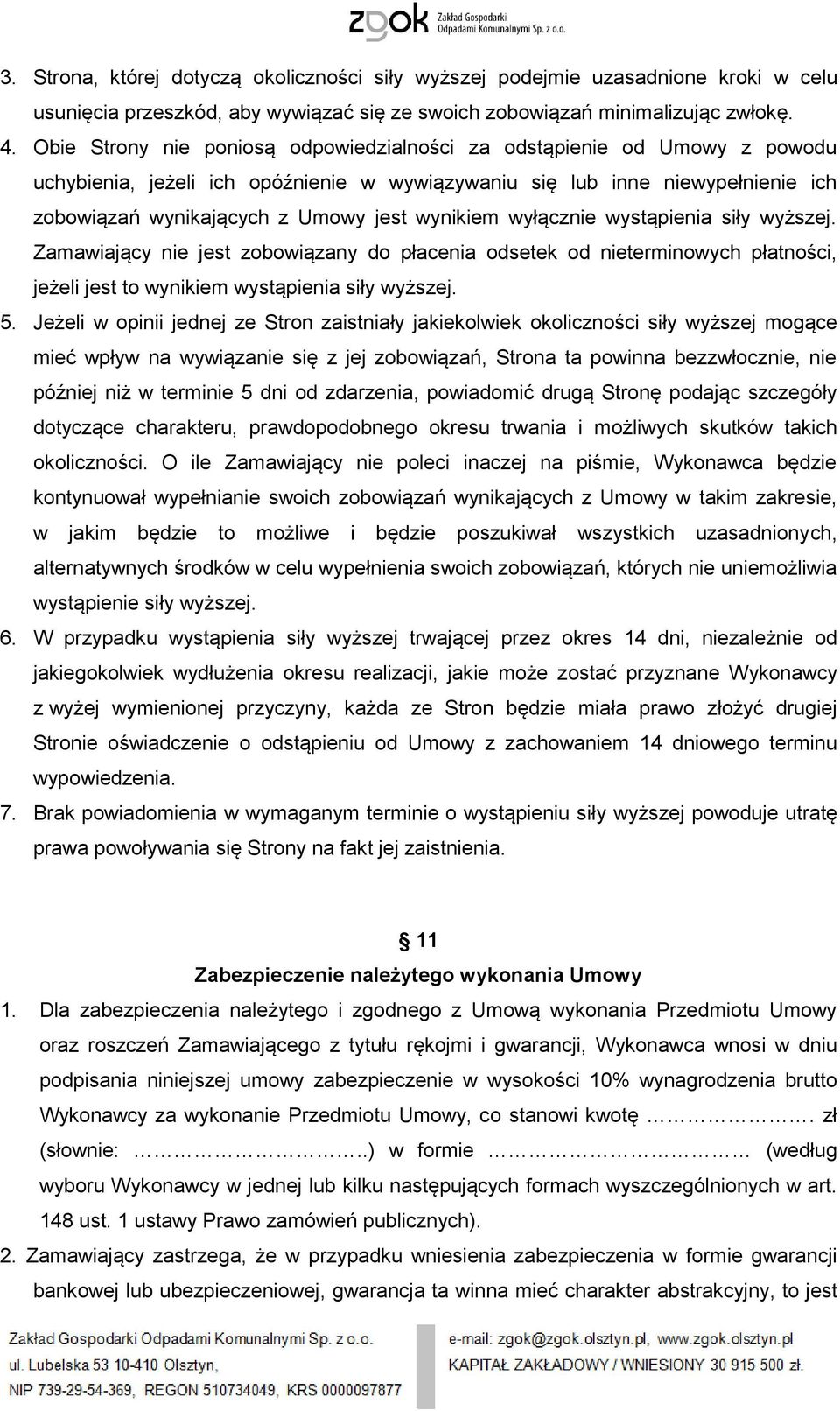 wynikiem wyłącznie wystąpienia siły wyższej. Zamawiający nie jest zobowiązany do płacenia odsetek od nieterminowych płatności, jeżeli jest to wynikiem wystąpienia siły wyższej. 5.