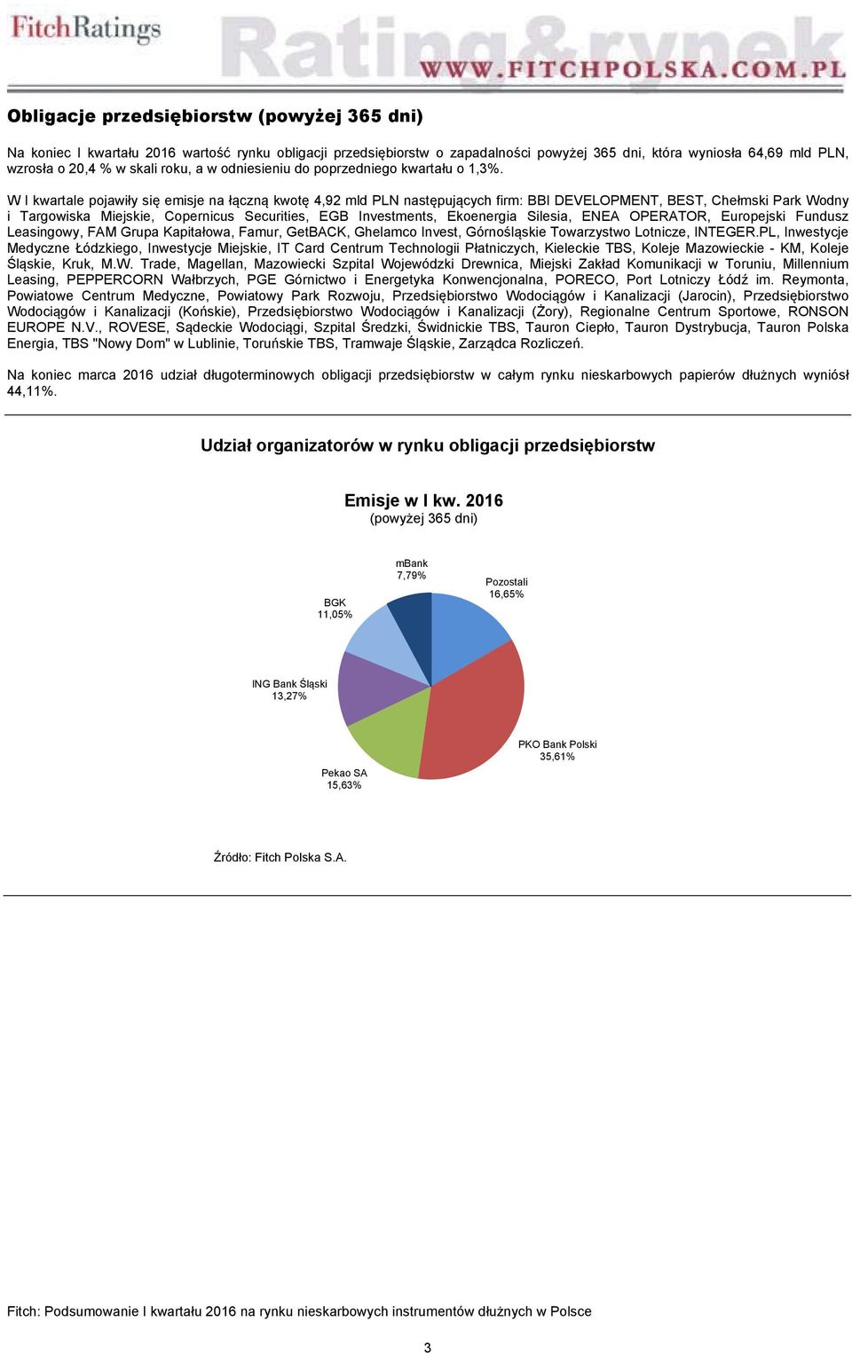 W I kwartale pojawiły się emisje na łączną kwotę 4,92 mld PLN następujących firm: BBI DEVELOPMENT, BEST, Chełmski Park Wodny i Targowiska Miejskie, Copernicus Securities, EGB Investments, Ekoenergia