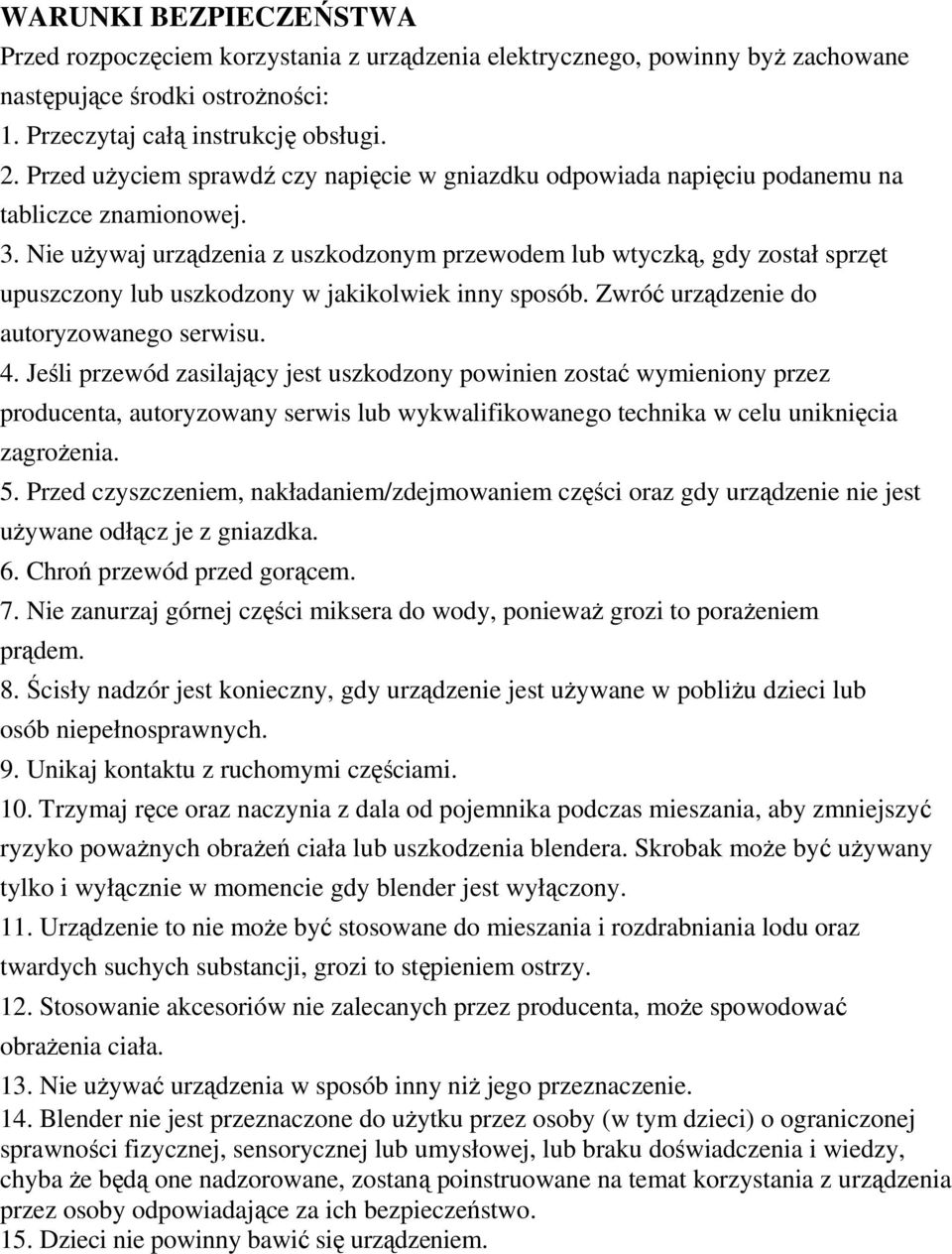 Nie używaj urządzenia z uszkodzonym przewodem lub wtyczką, gdy został sprzęt upuszczony lub uszkodzony w jakikolwiek inny sposób. Zwróć urządzenie do autoryzowanego serwisu. 4.